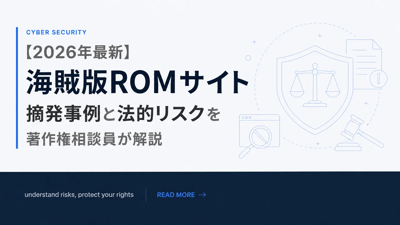 【2026年最新】海賊版ROMサイト摘発事例と法的リスクを著作権相談員が解説【エミュレータ】