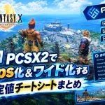 【FFX】PCSX2で60fps化＆ワイド化する設定値チートシートまとめ